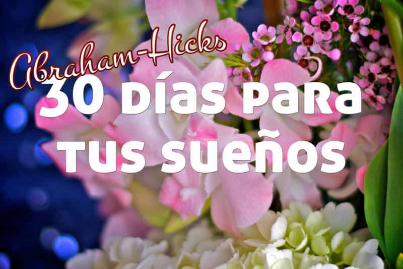 30 días para tus sueños ~ Abraham-Hicks en español