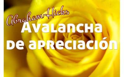 Avalancha de apreciación ~ Abraham-Hicks en español