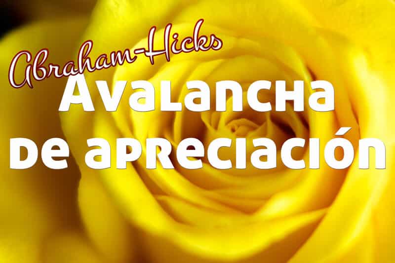 Avalancha de apreciación ~ Abraham-Hicks en español