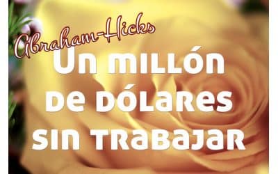 Un millón de dólares sin trabajar ~ Abraham-Hicks en español