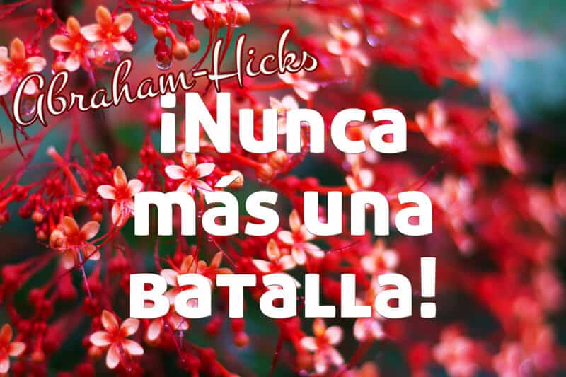 ¡Nunca más una batalla! ~ Abraham-Hicks en español