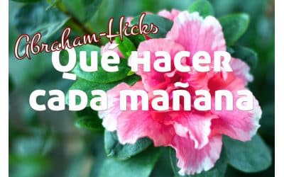 Qué hacer cada mañana al despertar ~ Abraham-Hicks en español