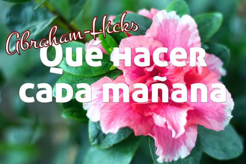 Qué hacer cada mañana al despertar ~ Abraham-Hicks en español