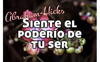 Siente el poderío de tu ser ~ Abraham Hicks en español