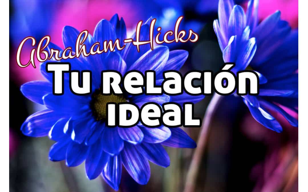 Atrae la relación perfecta ~ Abraham Hicks en español