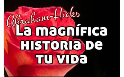 La magnífica historia de tu vida ~ Abraham Hicks español