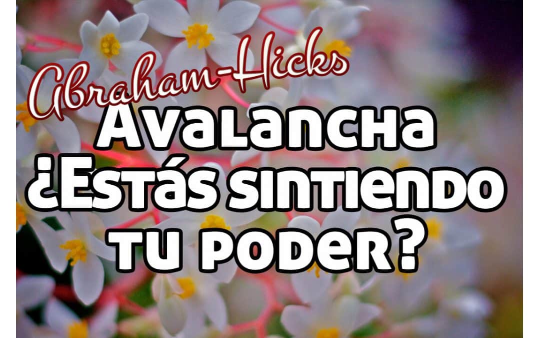 Avalancha: ¿Estás sintiendo tu poder? ~ Abraham Hicks