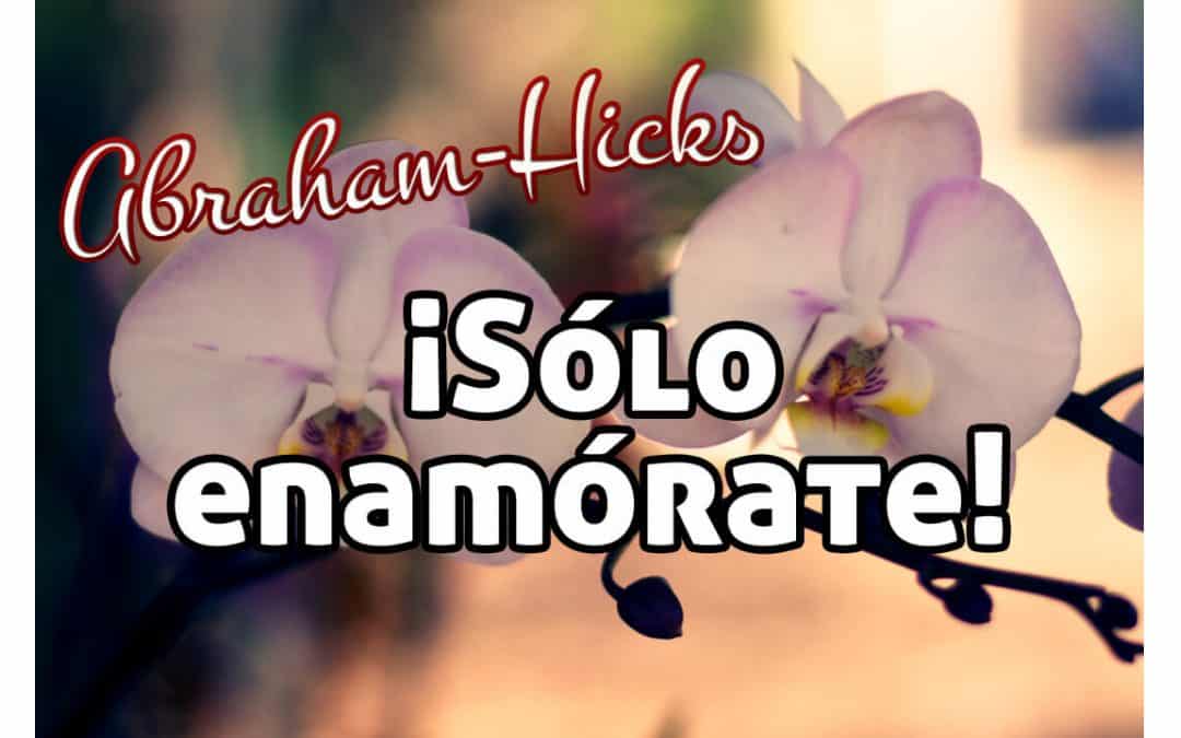 ¡Sólo enamórate! ~ Abraham Hicks en español